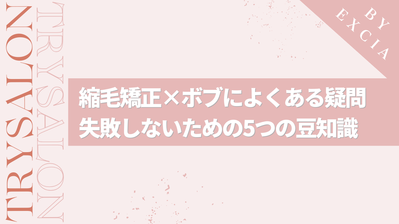 ボブ×縮毛矯正によくある質問｜失敗しないための豆知識