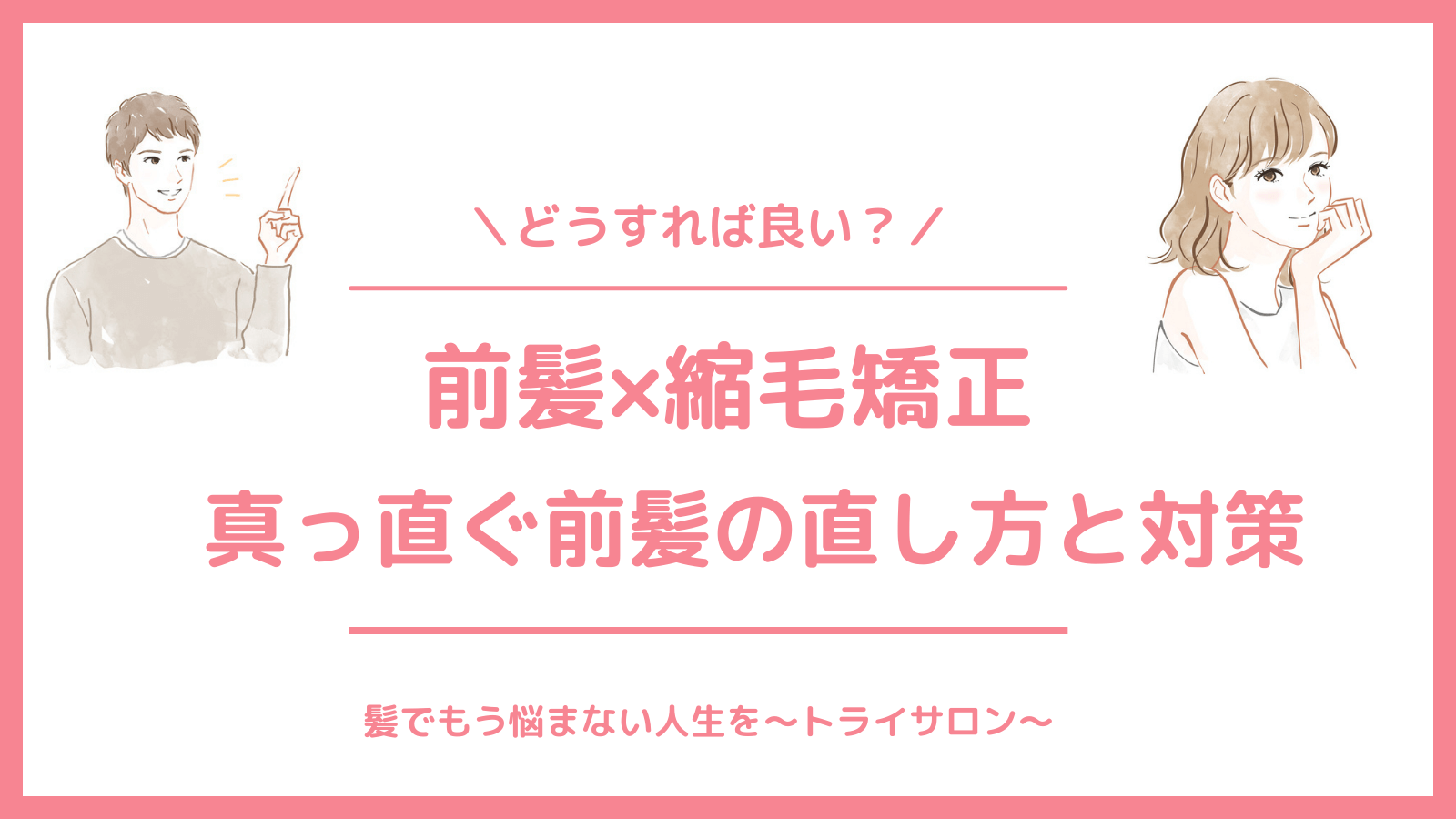 縮毛矯正で前髪が真っ直ぐに シャキーン前髪を直す方法と対策 ふんわり前髪を作るコツ トライサロン