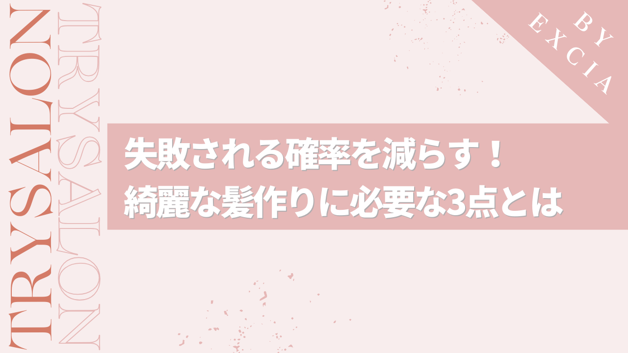 失敗される確率を減らす！綺麗な髪を作る3つのコツ