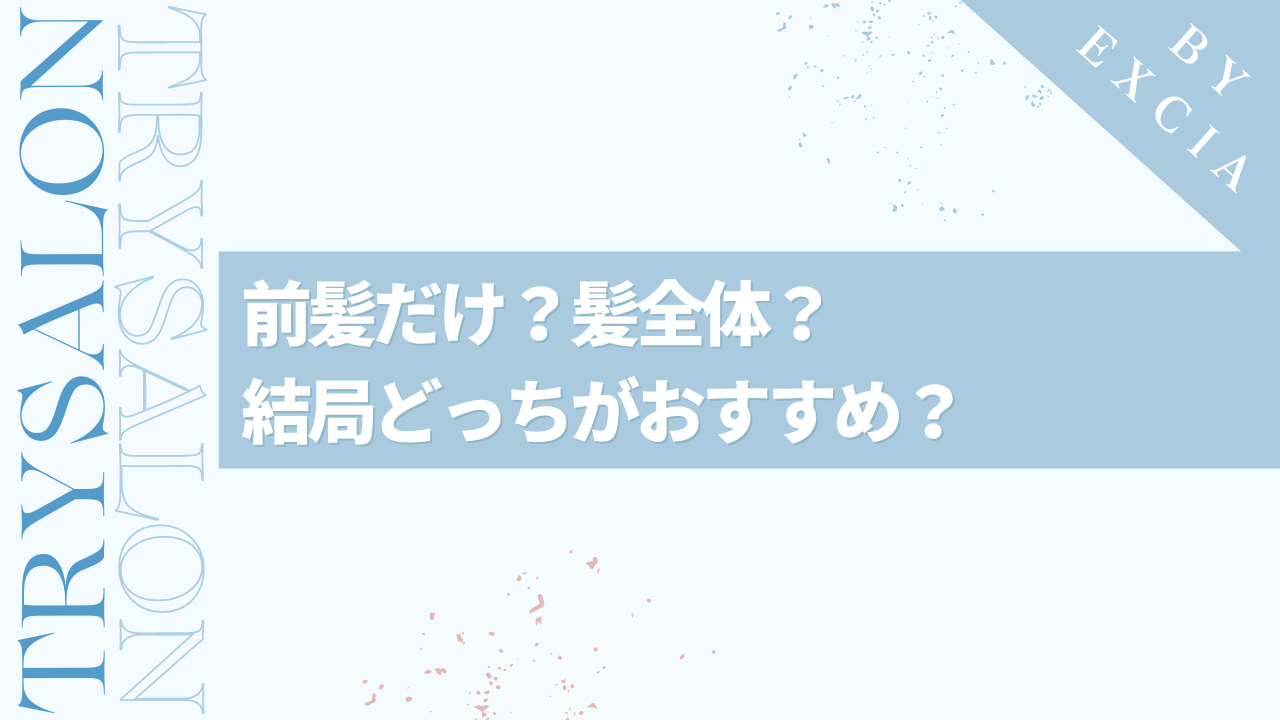 【男性向け】前髪だけか全体、どっちの方が良いのか