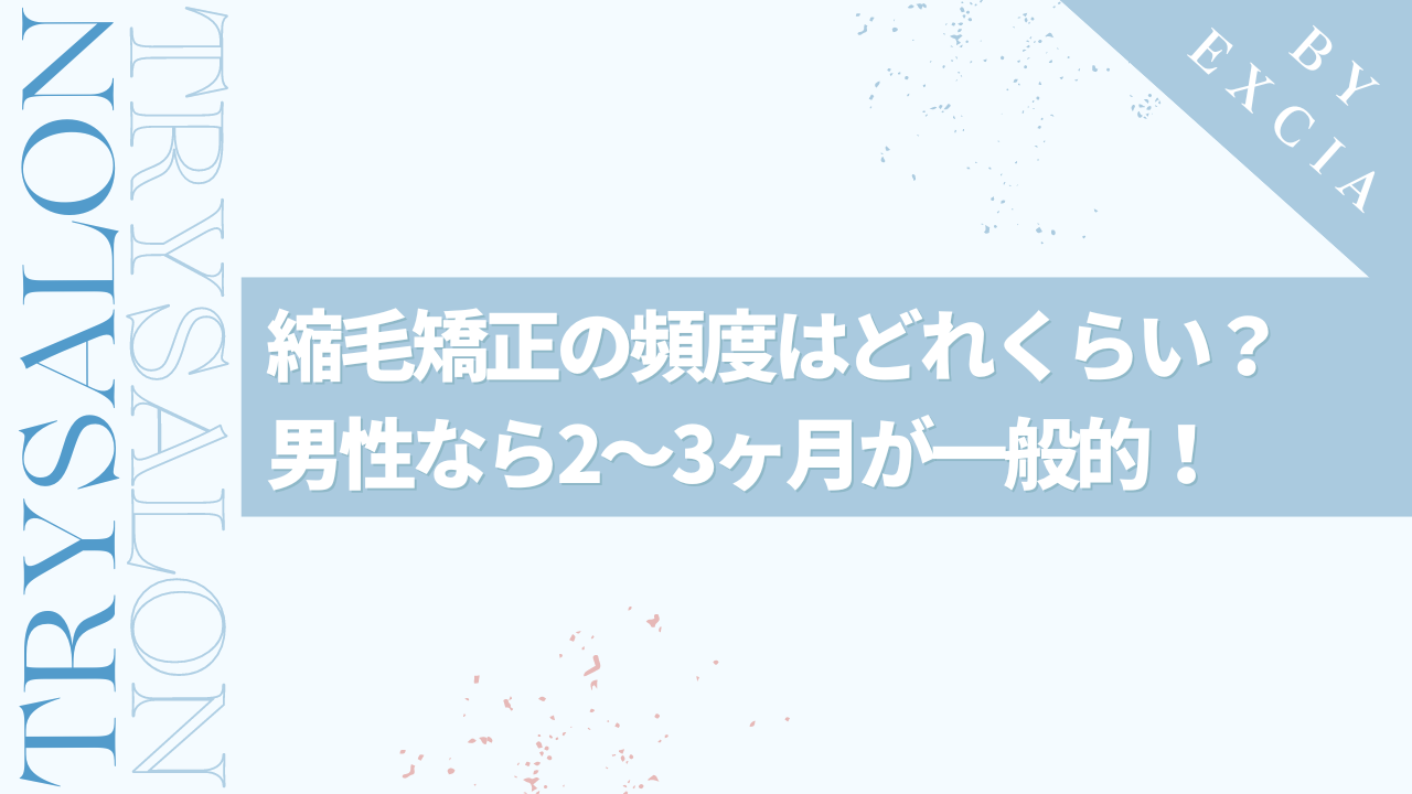 【男性向け】縮毛矯正の頻度はどれくらい？