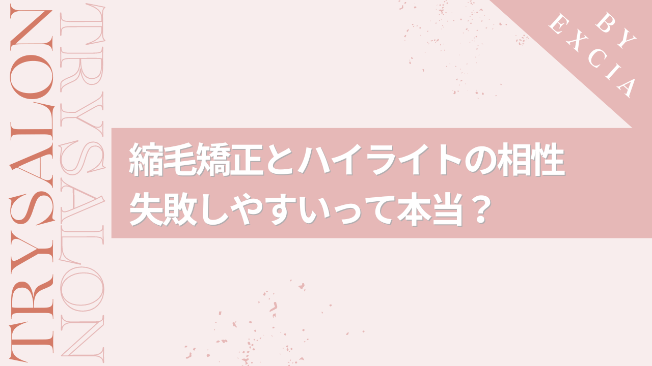 縮毛矯正とハイライトの相性は？失敗しない？